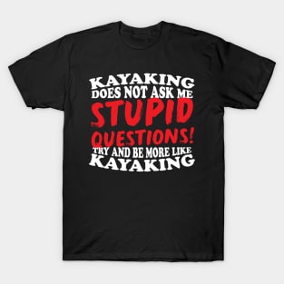 Kayaking Does Not Ask Me Stupid Questions T-Shirt